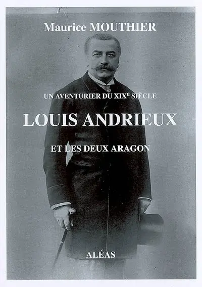 Louis Andrieux et les deux Aragon : un aventurier du XIXe siècle