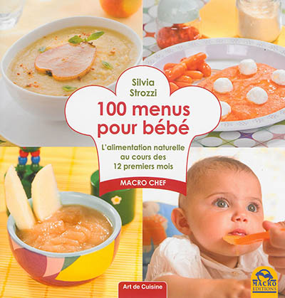100 menus pour bébé : l'alimentation naturelle au cours des 12 premiers mois : macro chef