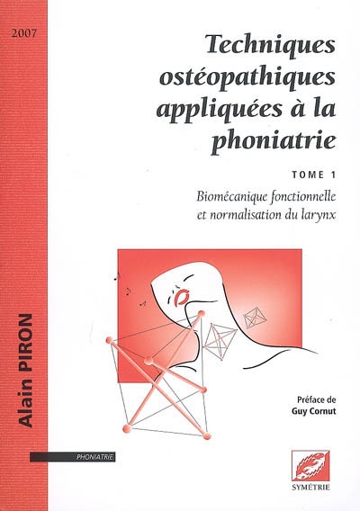 Techniques ostéopathiques appliquées à la phoniatrie. Vol. 1. Biomécanique fonctionnelle et normalisation du larynx