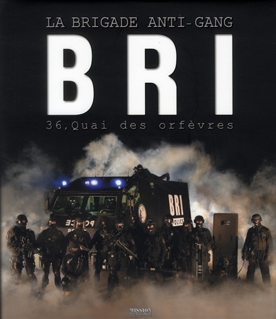 BRI, la brigade anti-gang : 36, quai des Orfèvres