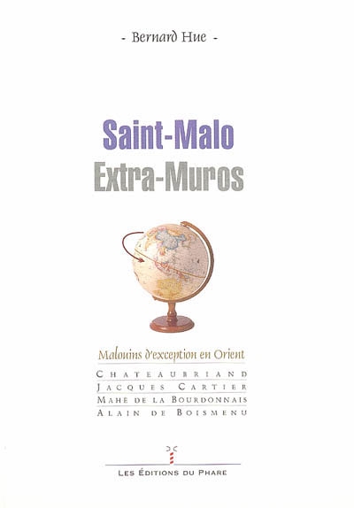 Saint-Malo extra-muros : Malouins d'exception en Orient : Chateaubriand, Jacques Cartier, Mahé de la Bourdonnais, Alain de Boismenu