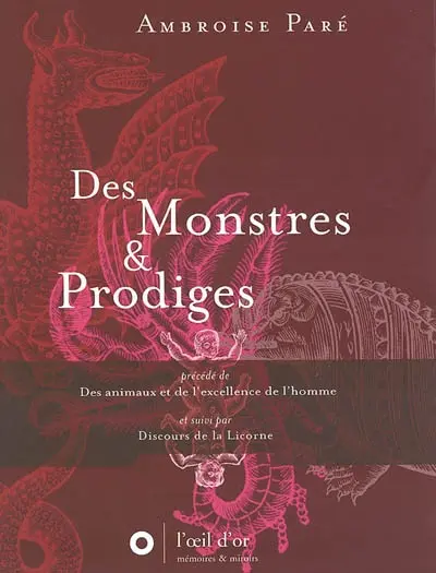 Des monstres et prodiges. Des animaux et de l'excellence de l'homme. Discours de la Licorne