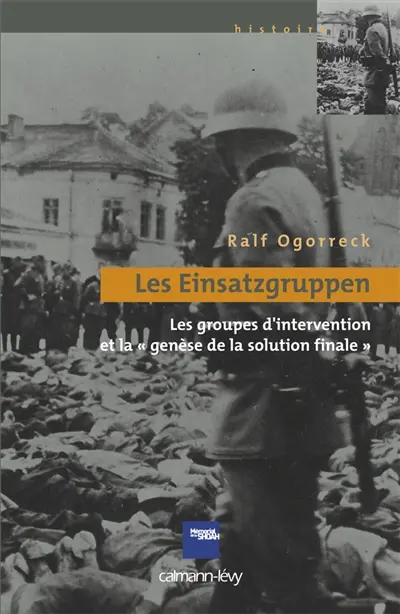 Les Einsatzgruppen : les groupes d'intervention et la genèse de la solution finale