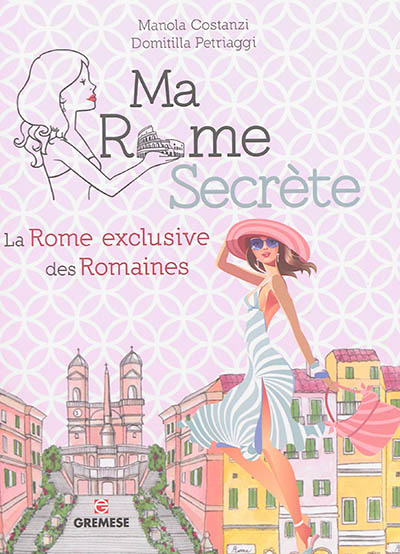 Ma Rome secrète : la Rome exclusive des Romaines