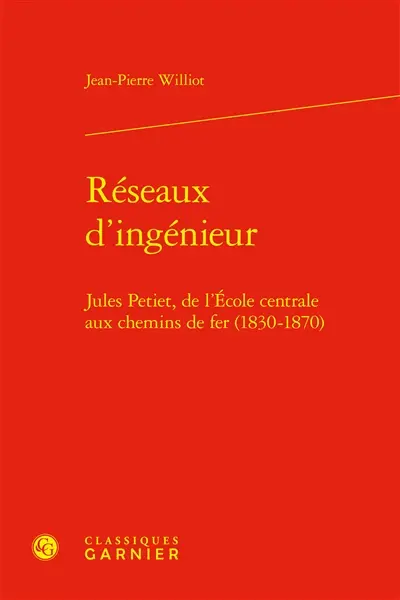 Réseaux d'ingénieur : Jules Petiet, de l'Ecole centrale aux chemins de fer (1830-1870)