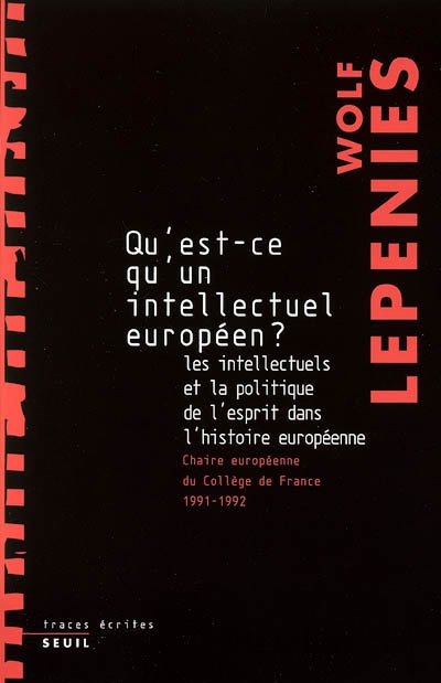 Qu'est-ce qu'un intellectuel européen ? : les intellectuels et la politique de l'esprit dans l'histoire européenne : chaire européenne du Collège de France, 1991-1992