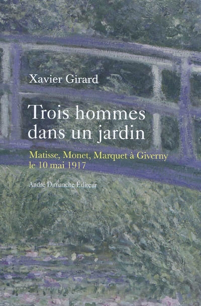 Trois hommes dans un jardin : Matisse, Monet, Marquet à Giverny, le 10 mai 1917