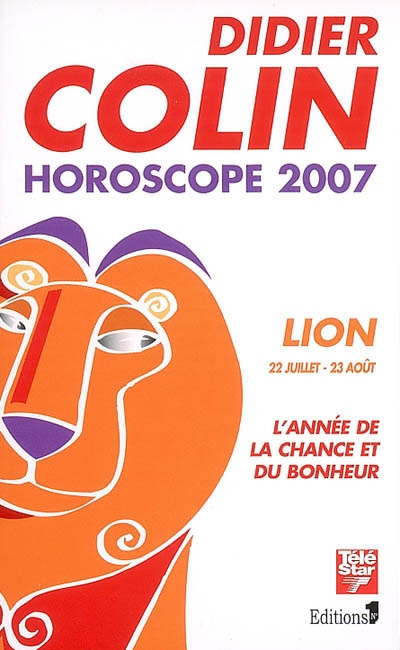 Lion, cinquième signe du zodiaque, 22 ou 23 juillet-22 ou 23 août : l'année de la chance et du bonheur : horoscope 2007
