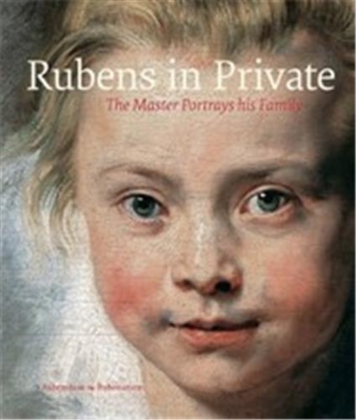 Rubens in Private : The Master Portrays his Family