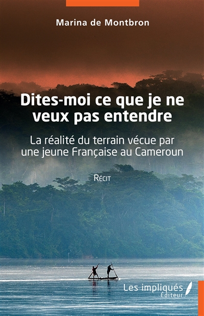 Dites-moi ce que je ne veux pas entendre : la réalité du terrain vécue par une jeune Française au Cameroun : récit