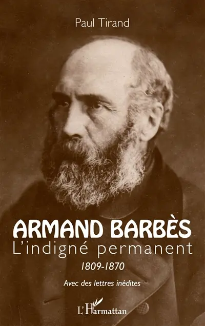 Armand Barbès, l'indigné permanent : 1809-1870
