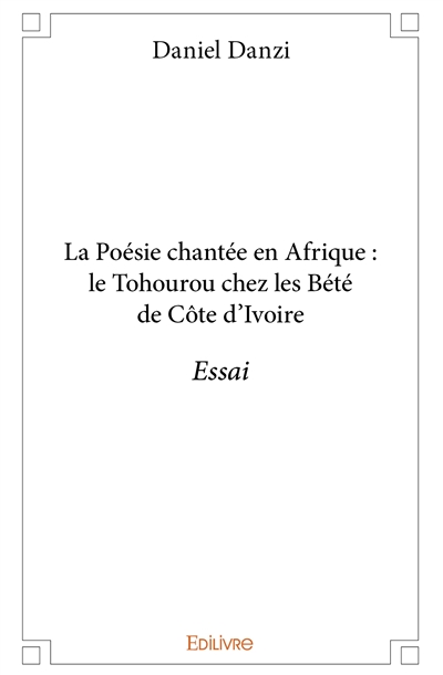 La poésie chantée en afrique : le tohourou chez les bété de côte d'ivoire : Essai