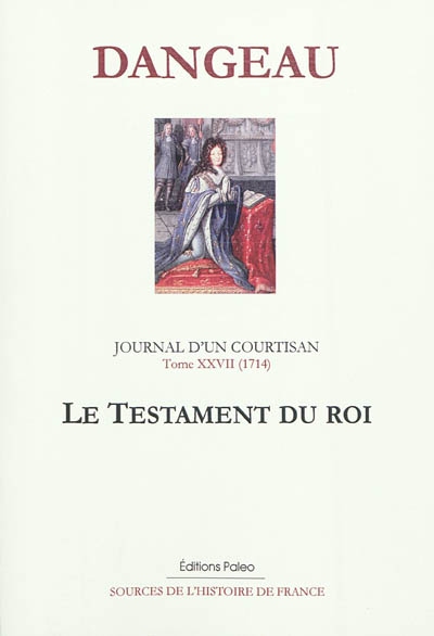 Journal d'un courtisan à la cour du Roi-Soleil. Vol. 27. Le testament du roi : 1714