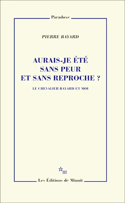Aurais-je été sans peur et sans reproche ? : le chevalier Bayard et moi