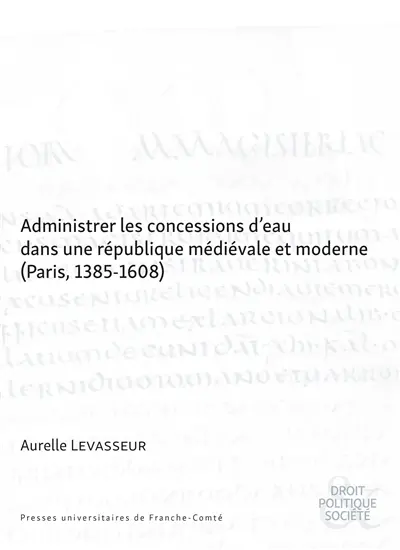 Administrer les concessions d'eau dans une république médiévale et moderne (Paris, 1385-1608)