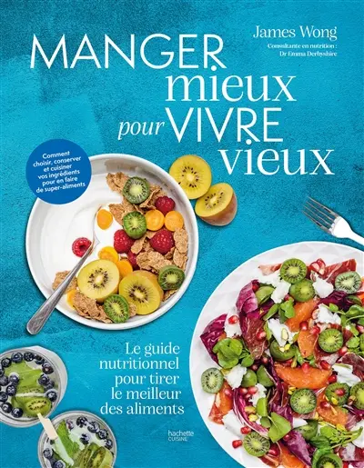 Manger mieux pour vivre mieux : le guide nutritionnel pour tirer le meilleur des aliments
