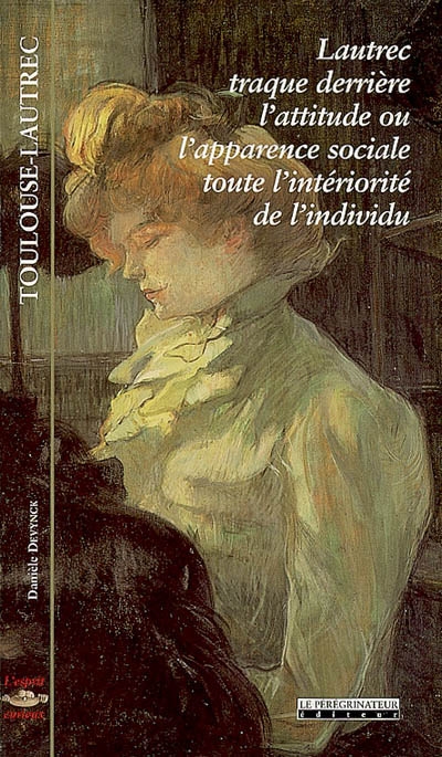Toulouse-Lautrec : Lautrec traque derrière l'attitude ou l'apparence sociale toute l'intériorité de l'individu