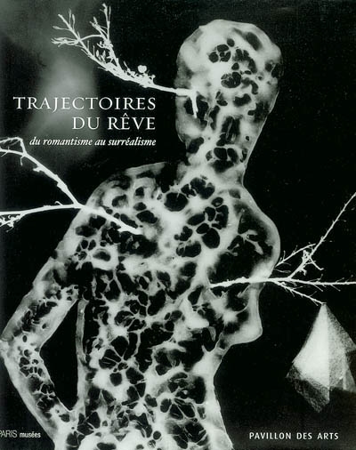 Trajectoires du rêve : du romantisme au surréalisme : exposition, Paris, Pavillon des arts, 7 mars-7 juin 2003