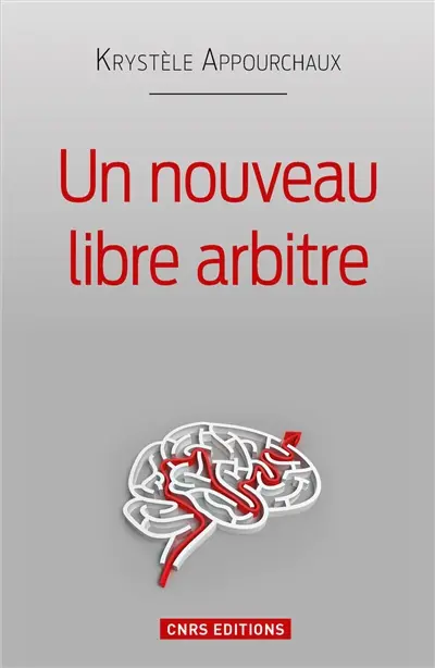 Un nouveau libre arbitre : à la lumière de la psychologie et des neurosciences contemporaines