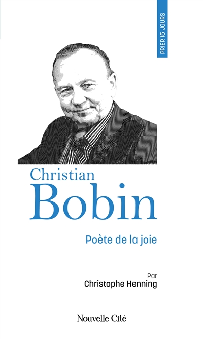 Prier 15 jours avec Christian Bobin : poète de la joie