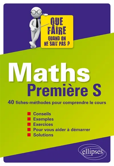 Maths, première S : 40 fiches-méthodes pour comprendre le cours