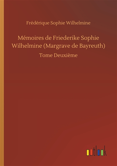 Mémoires de Friederike Sophie Wilhelmine (Margrave de Bayreuth) : Tome Deuxième