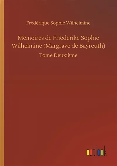 Mémoires de Friederike Sophie Wilhelmine (Margrave de Bayreuth) : Tome Deuxième