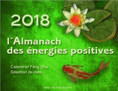 L'almanach des énergies positives 2018 : calendrier feng shui, sélection de date