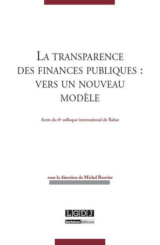La transparence des finances publiques : vers un nouveau modèle : actes du 6e Colloque international de Rabat, 7 et 8 septembre 2012