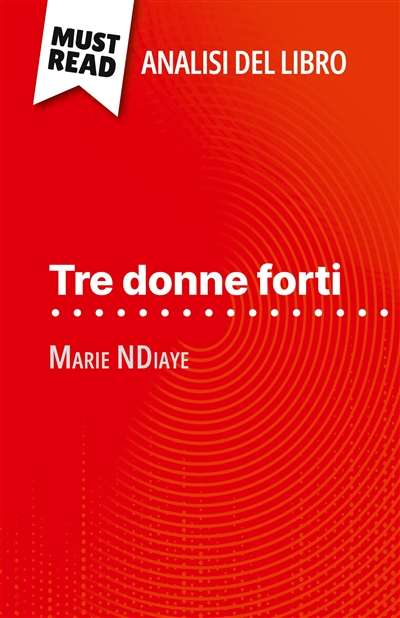 Tre donne forti di Marie NDiaye (Analisi del libro) : Analisi completa e sintesi dettagliata del lavoro