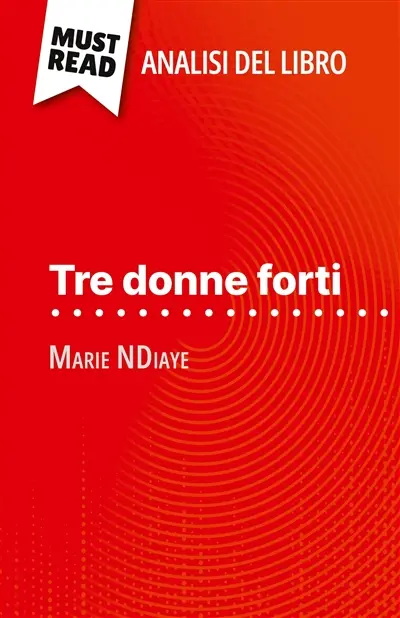 Tre donne forti di Marie NDiaye (Analisi del libro) : Analisi completa e sintesi dettagliata del lavoro