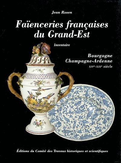 Faïenceries françaises du Grand-Est : Bourgogne, Champagne-Ardennes, XIVe-XIXe siècles : inventaire