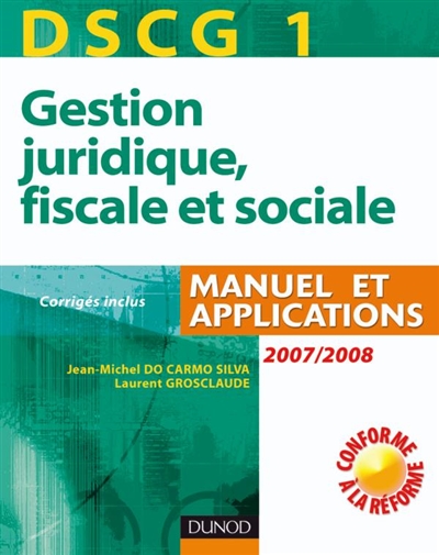 DSCG 1, gestion juridique, fiscale et sociale : manuel et applications, corrigés inclus : 2007-2008