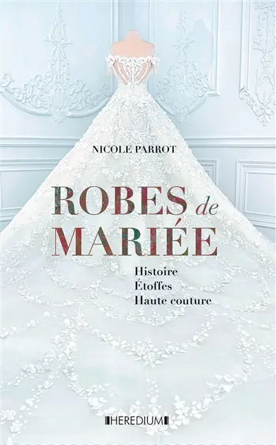 Robes d'un jour, rêve d'une vie : robes de mariée d'hier & d'aujourd'hui