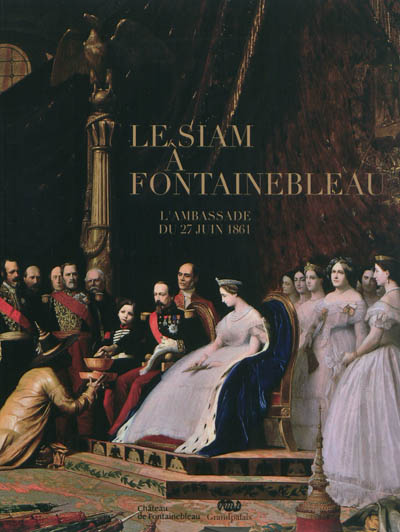 Le Siam à Fontainebleau : l'ambassade du 27 juin 1861 : exposition, Château de Fontainebleau, du 5 novembre 2011 au 27 février 2012