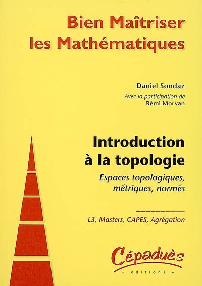 Introduction à la topologie : espaces topologiques, métriques, normés : L3, masters, Capes, agrégation