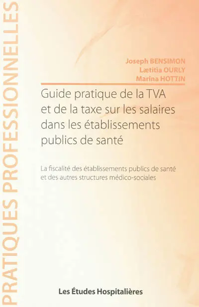 Guide pratique de la TVA et de la taxe sur les salaires dans les établissements publics de santé : la fiscalité des établissements publics de santé et des autres structures médico-sociales