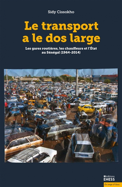 Le transport a le dos large : les gares routières, les chauffeurs et l'Etat au Sénégal (1964-2014)