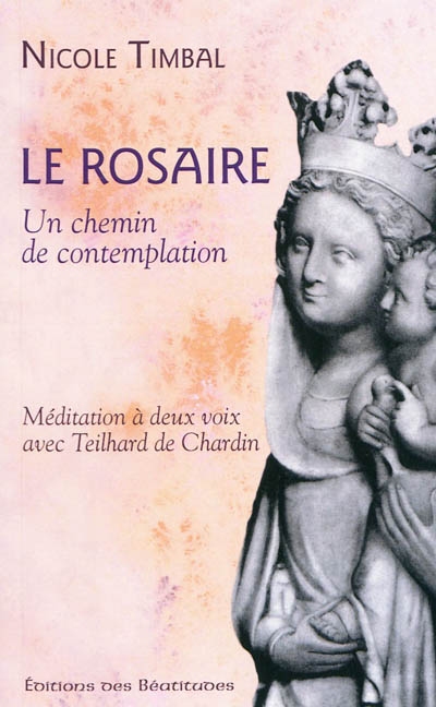 Le rosaire... un chemin de contemplation : méditation à deux voix avec Theilard de Chardin