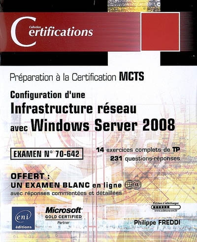 Configuration d'une infrastructure réseau avec Windows Server 2008 : préparation à la certification MCTS : examen n° 70-642, 14 exercices complets de TP, 231 questions-réponses