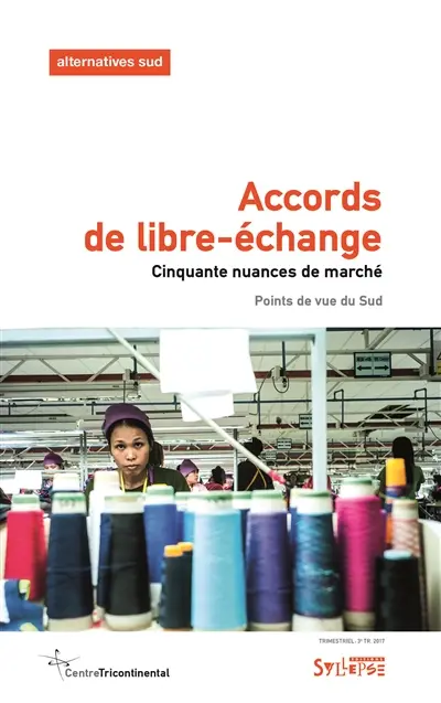 Alternatives Sud, n° 3 (2017). Accords de libre-échange : cinquante nuances de marché : points de vue du Sud