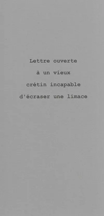 Lettre ouverte à un vieux crétin incapable d'écraser une limace