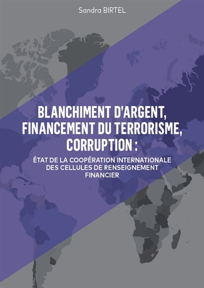 Blanchiment d'argent, financement du terrorisme, corruption : état de la coopération internationale des cellules de renseignement financier