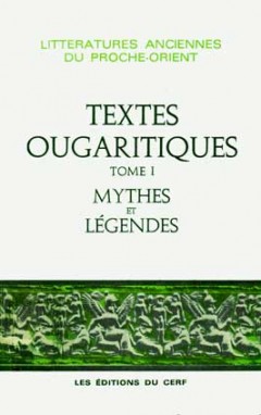 Textes ougaritiques. Vol. 1. Mythes et légendes
