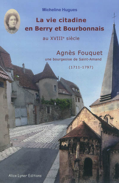 La vie citadine en Berry et Bourbonnais au XVIIIe siècle : Agnès Fouquet : une bourgeoise de Saint-Amand (1711-1797)