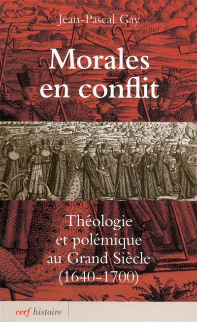 Morales en conflit : théologie et polémique au Grand Siècle, 1640-1700