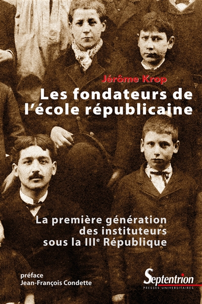 Les fondateurs de l'école républicaine : la première génération des instituteurs sous la IIIe République