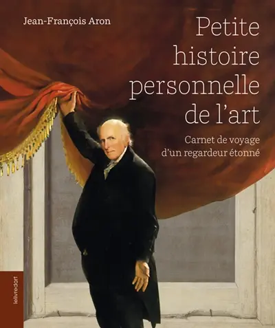 Petite histoire personnelle de l'art : carnet de voyage d'un regardeur étonné Petite histoire personnelle de l'art : carnet de voyage d'un regardeur étonné