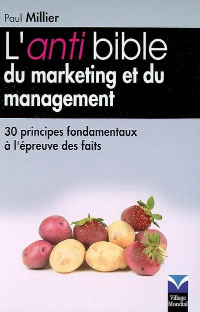 L'anti bible du marketing et du management : 30 principes fondamentaux à l'épreuve des faits
