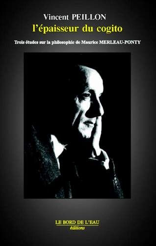 L'épaisseur du cogito : trois études sur la philosophie de Maurice Merleau-Ponty